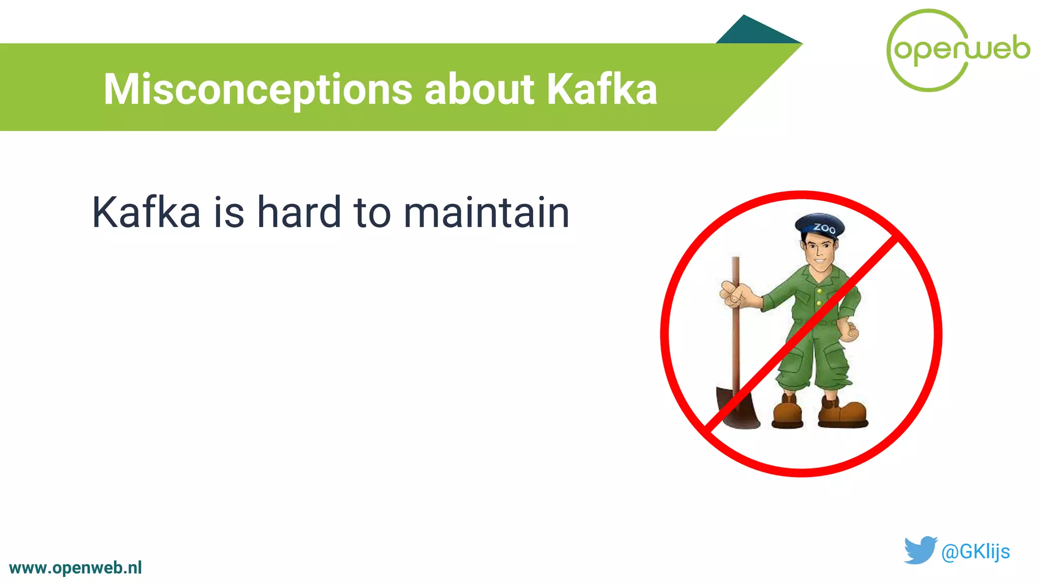 www.openweb.nl
Misconceptions about Kafka
@GKlijs
Kafka is hard to maintain
 