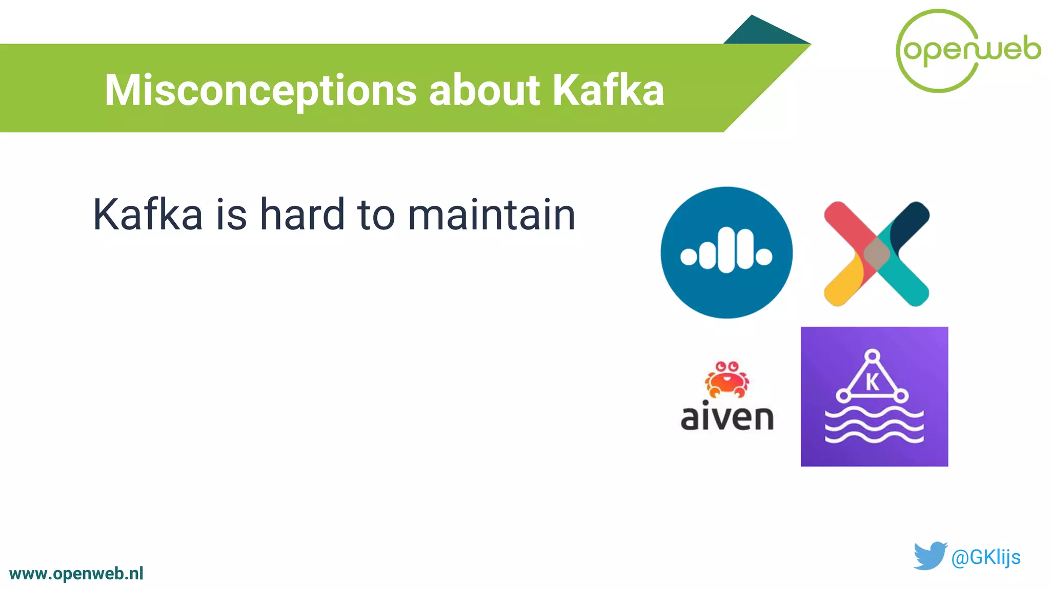 www.openweb.nl
Misconceptions about Kafka
@GKlijs
Kafka is hard to maintain
 