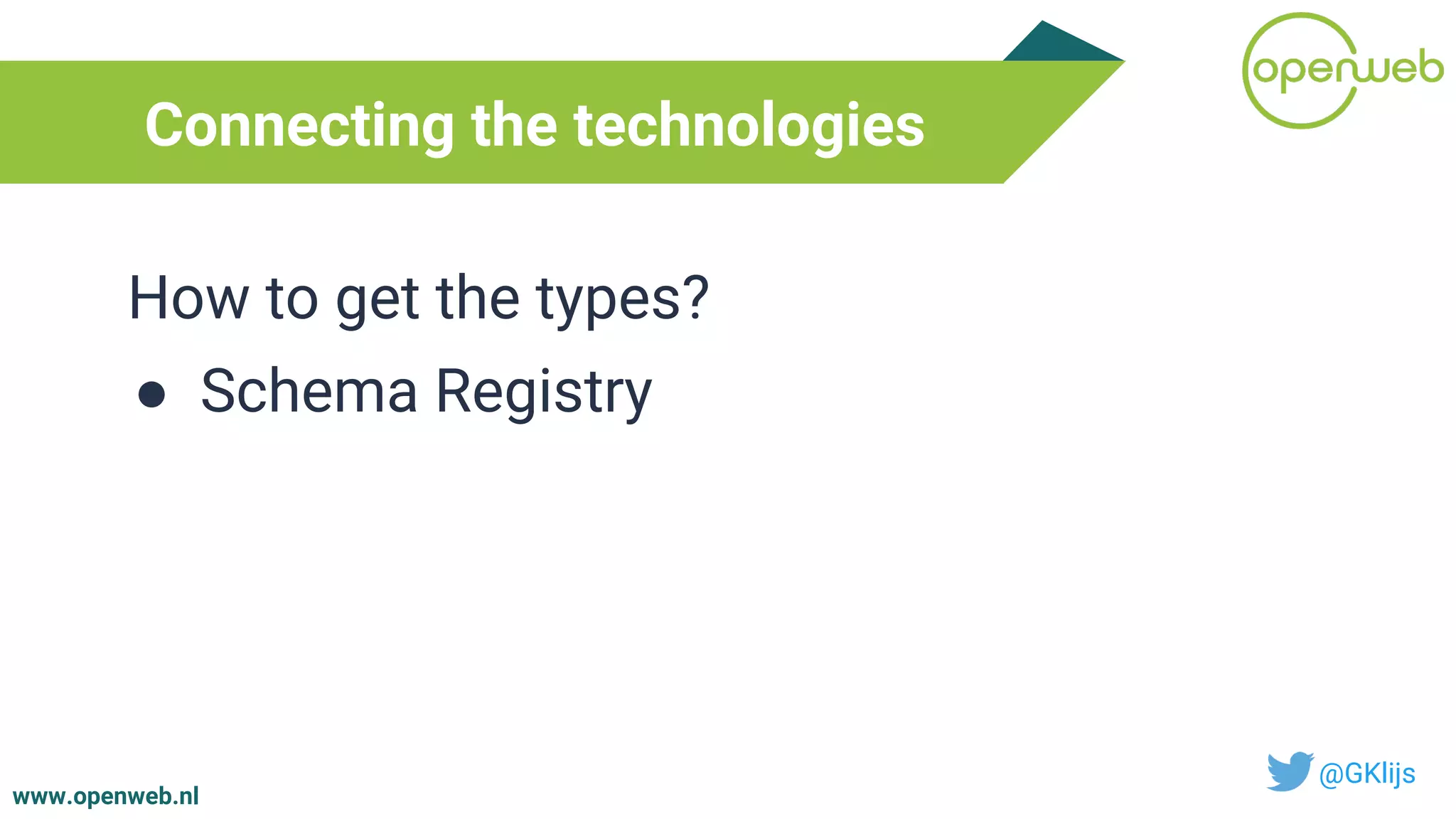 www.openweb.nl
Connecting the technologies
@GKlijs
How to get the types?
● Schema Registry
 