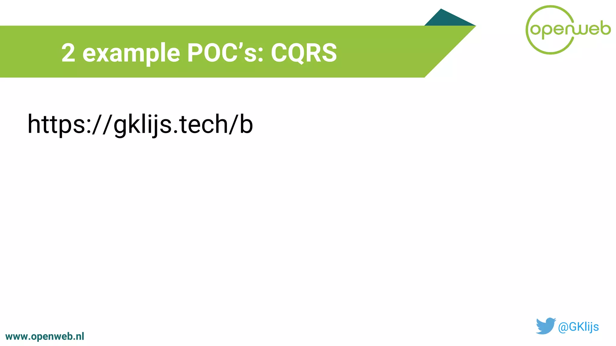 www.openweb.nl
2 example POC’s: CQRS
@GKlijs
https://gklijs.tech/b
 