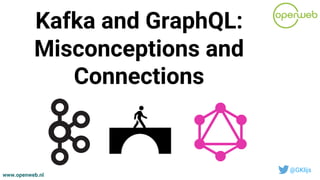 www.openweb.nl
Kafka and GraphQL:
Misconceptions and
Connections
@GKlijs
 
