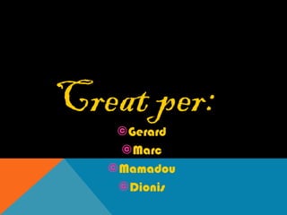 Creat per:
© Gerard
© Marc
© Mamadou
© Dionis

 