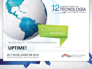 Gerardo Aguzzi – CIO Standard Bank Argentina

UPTIME!
 