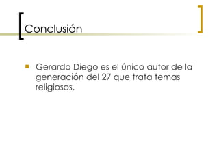 Conclusión Gerardo Diego es el único autor de la generación del 27 que trata temas religiosos. 