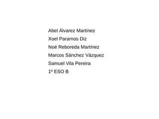Abel Álvarez Martínez
Xoel Paramos Diz
Noé Reboreda Martínez
Marcos Sánchez Vázquez
Samuel Vila Pereira
1º ESO B
 