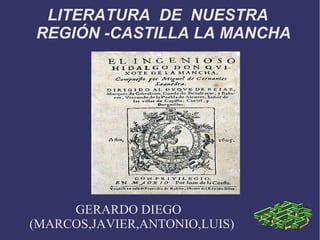 LITERATURA DE NUESTRA
REGIÓN -CASTILLA LA MANCHA
GERARDO DIEGO
(MARCOS,JAVIER,ANTONIO,LUIS)
 
