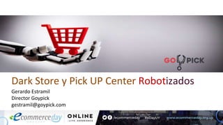 Gerardo Estramil
Director Goypick
gestramil@goypick.com
Dark Store y Pick UP Center Robotizados
 