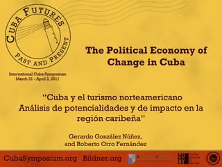 The Political Economy of Change in Cuba “ Cuba y el turismo norteamericano Análisis de potencialidades y de impacto en la región caribeña ” Gerardo González Núñez, and Roberto Orro Fernández 