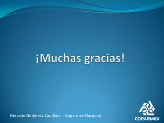 ¡Muchas gracias!Gerardo Gutiérrez Candiani  - Coparmex Nacional24