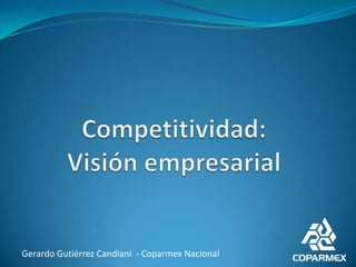 Competitividad:Visión empresarial Gerardo Gutiérrez Candiani  - Coparmex Nacional 1 