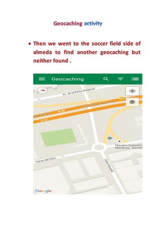  Then we went to the soccer field side of
almeda to find another geocaching but
neither found .
 