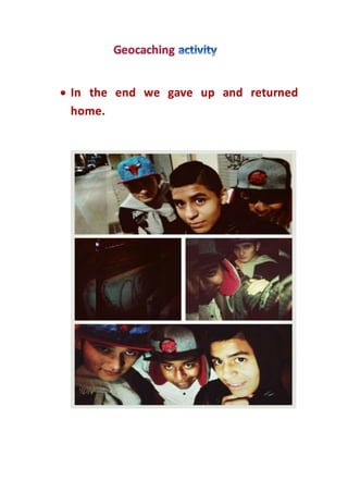  In the end we gave up and returned
home.
 