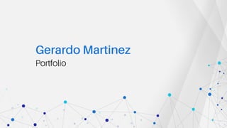 Gerardo Martinez
Portfolio
 