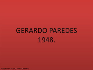 GERARDO PAREDES
                  1948.


JEFERSON JULIO SANTOFIMIO
 