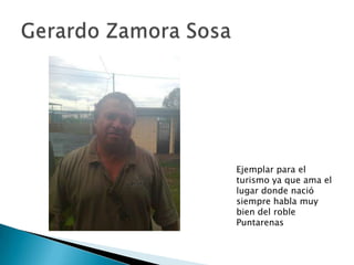 Ejemplar para el
turismo ya que ama el
lugar donde nació
siempre habla muy
bien del roble
Puntarenas
 