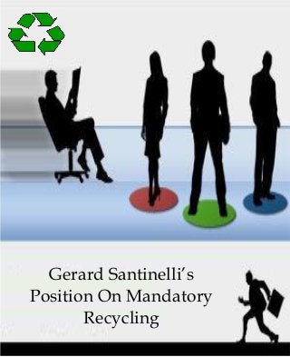 Gerard Santinelli’s
Position On Mandatory
Recycling
 