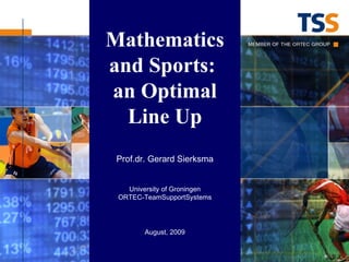 Mathematics and Sports:  an Optimal Line Up Prof.dr. Gerard Sierksma University of Groningen ORTEC-TeamSupportSystems August, 2009 