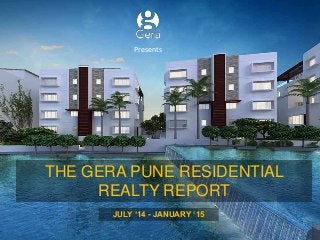 THE GERA PUNE RESIDENTIAL
REALTY REPORT
JULY ‘14 - JANUARY ‘15
Presents
 