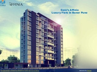 Gera’s Affinia
Luxury Flats in Baner Pune
Marketed by Amurahttp://www.gera.in/luxury-apartments-for-sale-in-baner-pune/affinia
 