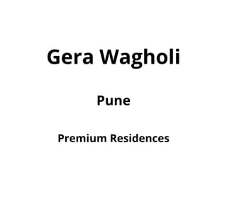 Premium Residences
Gera Wagholi
Pune
 