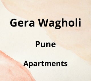 Gera Wagholi
Pune
Apartments
 