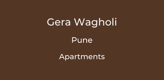 Gera Wagholi
Pune
Apartments
 