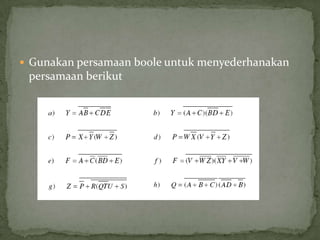  Gunakan persamaan boole untuk menyederhanakan
persamaan berikut
 