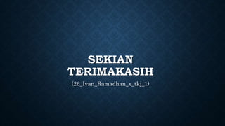 SEKIAN
TERIMAKASIH
(26_Ivan_Ramadhan_x_tkj_1)
 