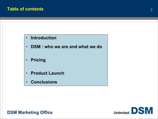Table of contents Introduction DSM : who we are and what we do Pricing Product Launch Conclusions 