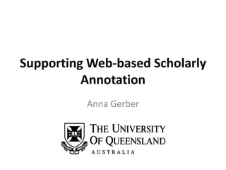 Supporting Web-based Scholarly
Annotation
Anna Gerber
 