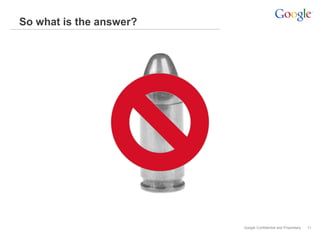Google Confidential and Proprietary
So what is the answer?
11
 