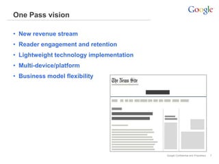 Google Confidential and Proprietary
One Pass vision
• New revenue stream
• Reader engagement and retention
• Lightweight t...