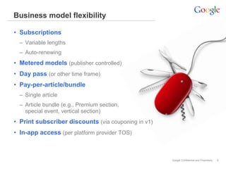 Google Confidential and Proprietary
Business model flexibility
8
• Subscriptions
– Variable lengths
– Auto-renewing
• Mete...