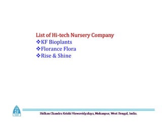 List of Hi-tech Nursery Company
KF Bioplants
Florance Flora
Rise & Shine
 