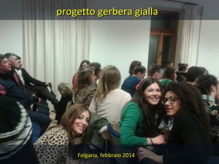 progetto gerbera gialla
Folgaria, febbraio 2014
