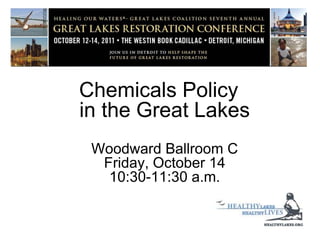 Chemicals Policy in the Great Lakes Woodward Ballroom CFriday, October 1410:30-11:30 a.m. 