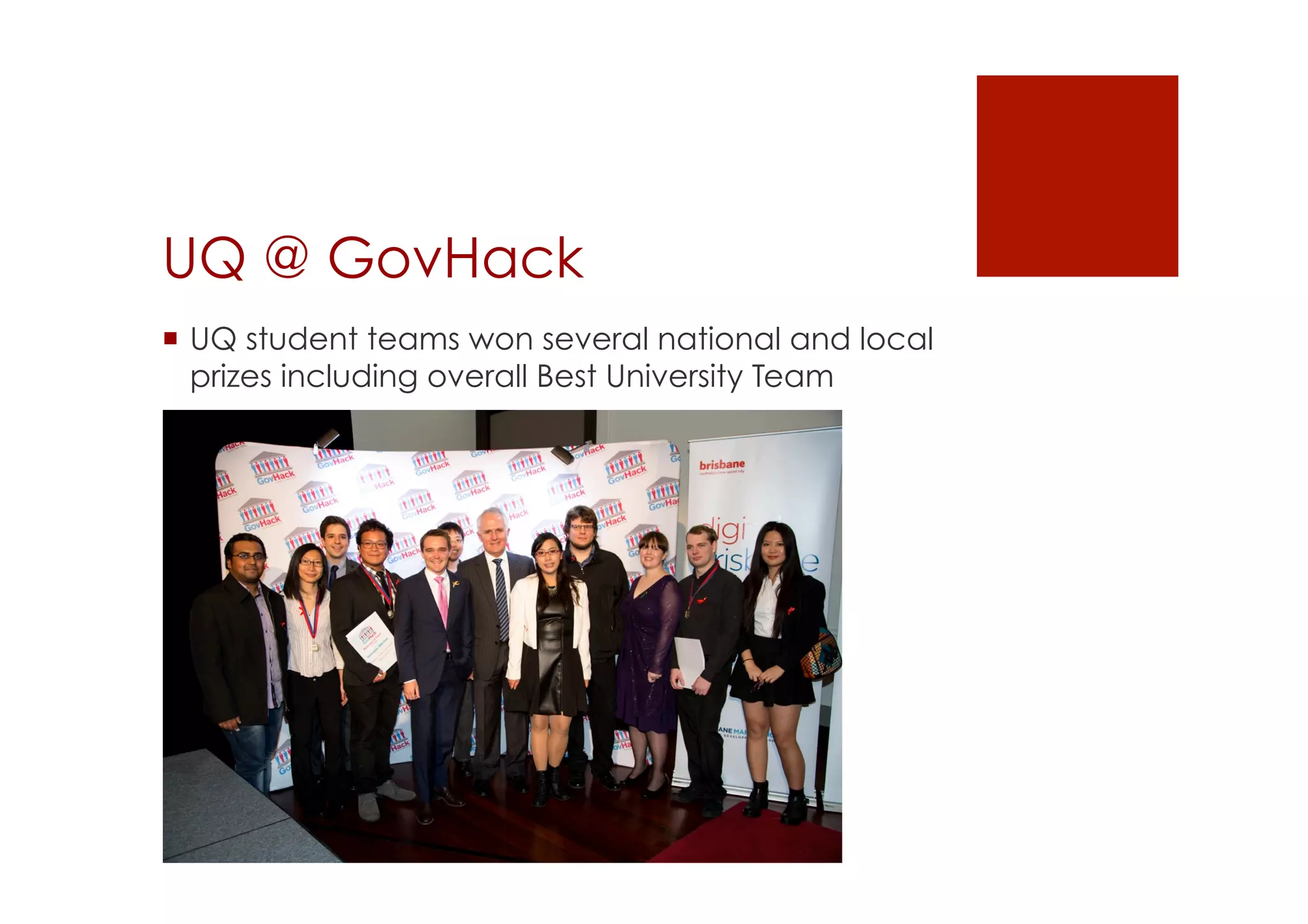 UQ @ GovHack 
! UQ student teams won several national and local 
prizes including overall Best University Team 
 