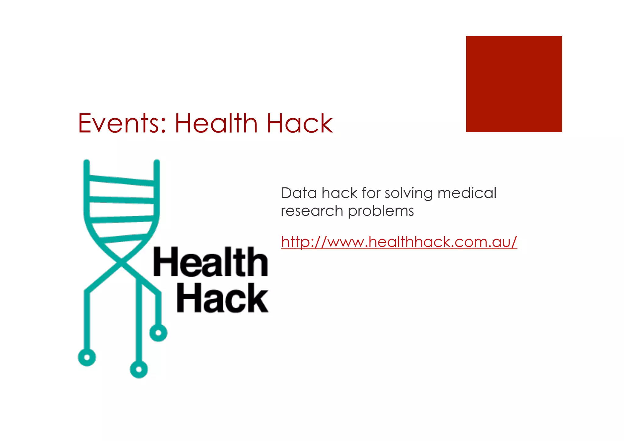 Events: Health Hack 
Data hack for solving medical 
research problems 
http://www.healthhack.com.au/ 
 