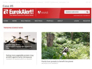 29 / 57Gerber, Alexander (2018): “Rethinking openness in science”. EASST Conference, Lancaster / UK
− EurekAlert,
AlphaGalileo, IDW
etc. all started as
press-release
repositories, yet
serve as media
themselves now
Case #5
 