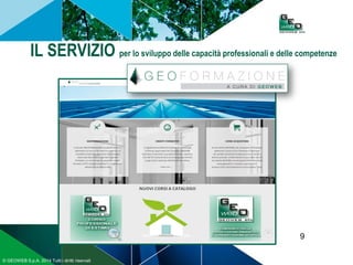 9
© GEOWEB S.p.A. 2014 Tutti i diritti riservati
IL SERVIZIO per lo sviluppo delle capacità professionali e delle competenze
 