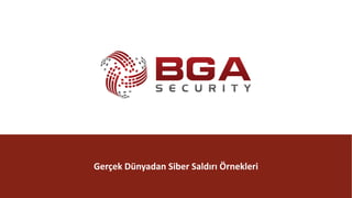 @BGASecurity
BGA	|	Real	World
@BGASecurity
Gerçek	Dünyadan	Siber	Saldırı	Örnekleri
 