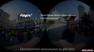 Hayır! “Anneme bilgisayar mühendisi olduğumu söylemeyin.
O beni antropolog sanıyor. ”
Ekosisteminizi avucunuzun içi gibi bilin
 