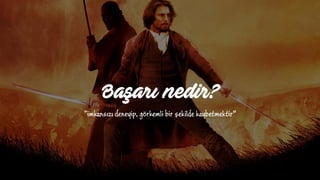 Başarı nedir?
“imkansızı deneyip, görkemli bir şekilde kaybetmektir”
 