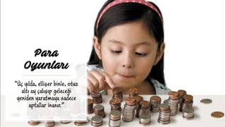 Para
Oyunları
“Üç yılda, ellişer binle, otuz
altı ay çalışıp geleceği
yeniden yaratmaya sadece
aptallar inanır.”
 