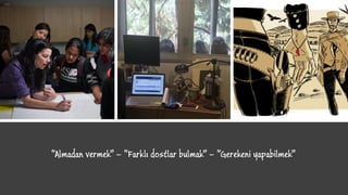 “Almadan vermek” – “Farklı dostlar bulmak” – “Gerekeni yapabilmek”
 