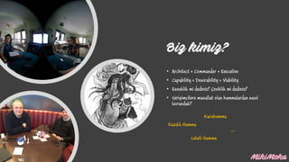 Biz kimiz?
• Architect + Commander + Executive
• Capability + Desirability + Viability
• Esneklik mi dediniz? Çeviklik mi dediniz?
• Girişimcilere musallat olan hummalardan nasıl
korunduk?
Kazıklı Humma
Karahumma
Lekeli Humma
…
 
