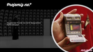 Uzay Yolu’ndaki Tricorder size özel bir ütopya üreterek
Matrix’e dönüşüyor.
Projemiz ne?
 