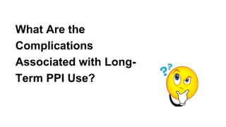 What Are the
Complications
Associated with Long-
Term PPI Use?
 