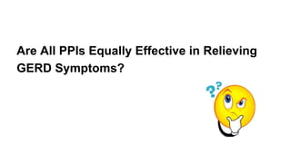 Are All PPIs Equally Effective in Relieving
GERD Symptoms?
 
