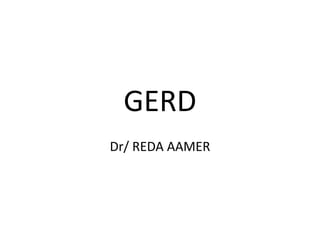 GERD
Dr/ REDA AAMER
 